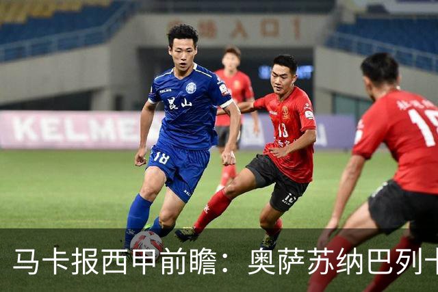 马卡报西甲前瞻：奥萨苏纳巴列卡诺或上演对攻，毕巴击败阿拉维斯